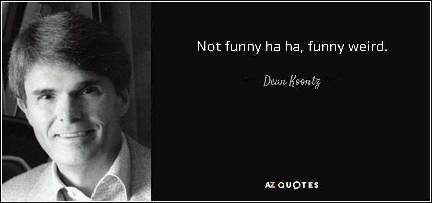 quote-not-funny-ha-ha-funny-weird-dean-koontz-44-72-47.jpg