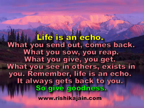 Life-is-an-echo.-What-you-send-out-comes-back.-What-you-sow-you-reap.-What-you-give-you-get.-What-you-see-in-others-exists-in-you.-Remember-life-is-an-echo.-It-always-gets-back-to-you.-So-give-goodness.jpg
