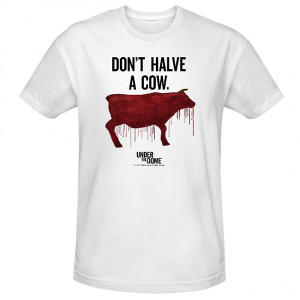 Under-The-Dome-Dont-Halve-a-Cow-T-Shirt.jpg