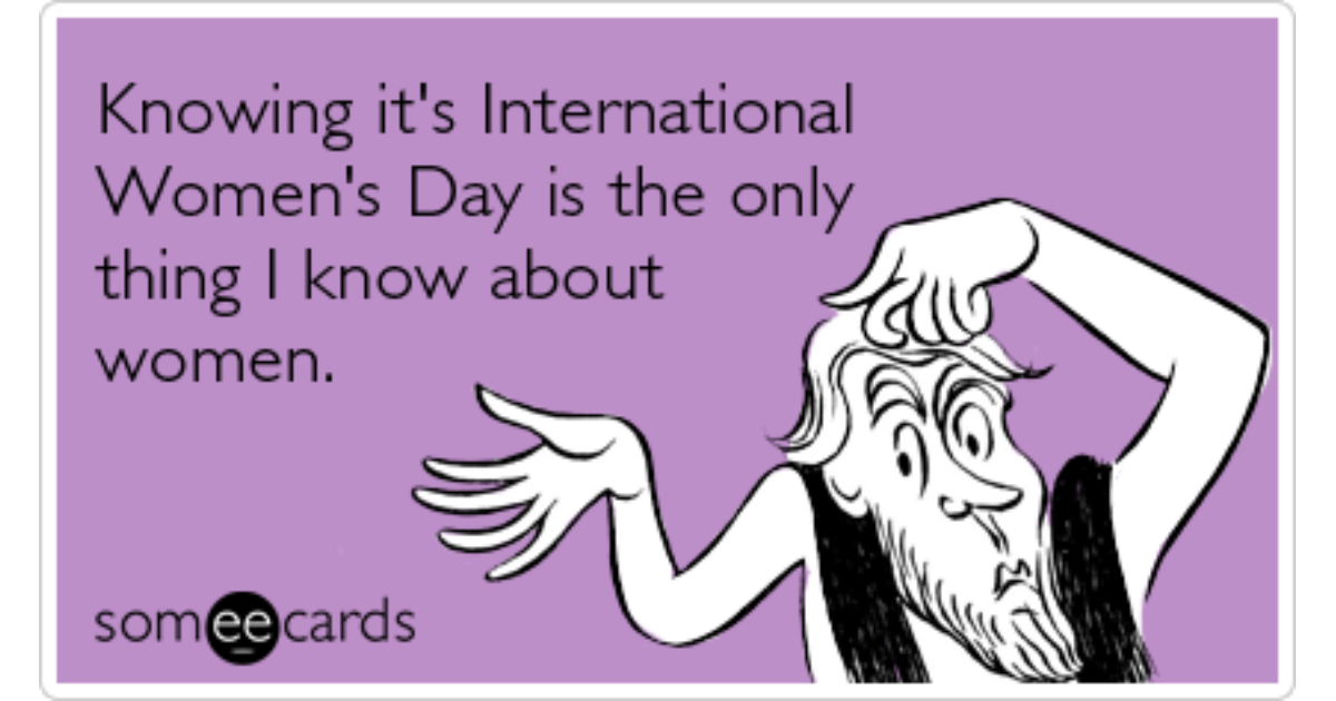 ignorant-woman-man-holiday-feminism-international-womens-day-ecards-someecards-share-image-1479835739.png
