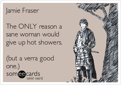 jamie-fraser-the-only-reason-a-sane-woman-would-give-up-hot-showers-but-a-verra-good-one-219c4.png