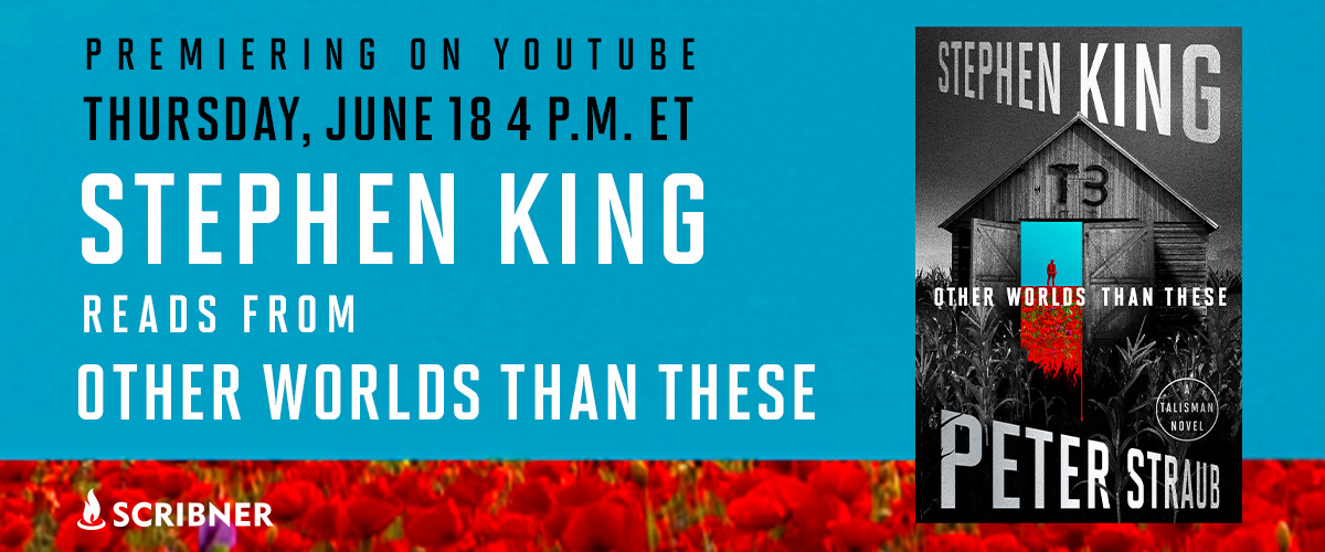 Premiering on YouTube on Thursday, June 18th at 4pm EDT: Stephen King reads not one, but two, excerpts from his new novel, OTHER WORLDS THAN THESE, the epic conclusion to The Talisman Trilogy.