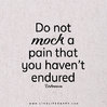 do not mock a pain.jpg