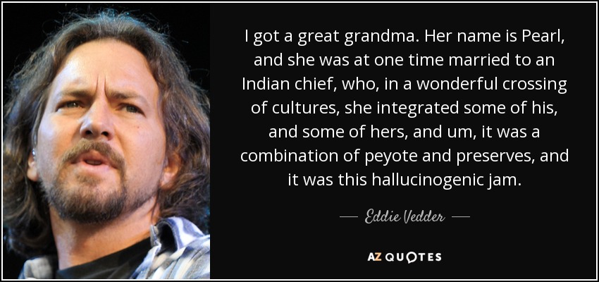 quote-i-got-a-great-grandma-her-name-is-pearl-and-she-was-at-one-time-married-to-an-indian-eddie-vedder-127-55-79.jpg