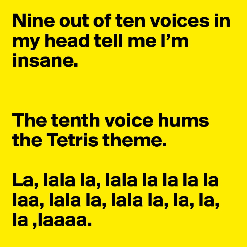 Nine-out-of-ten-voices-in-my-head-tell-me-I-m-insa