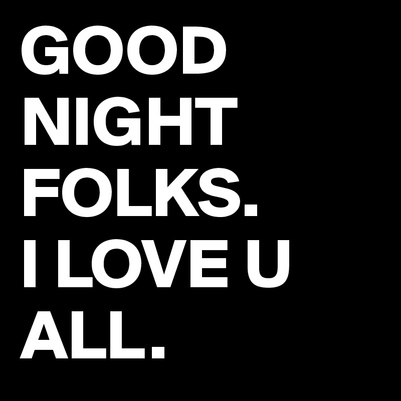 GOOD-NIGHT-FOLKS-I-LOVE-U-ALL