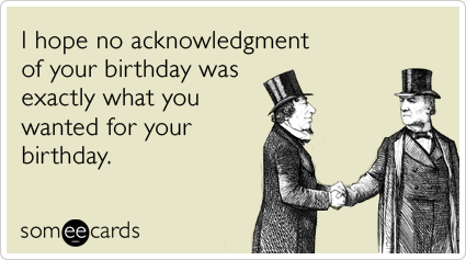missed-belated-birthday-no-acknowledgement-birthday-ecards-someecards.png