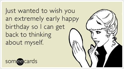 self-absorbed-wishes-extremely-early-birthday-ecards-someecards.png