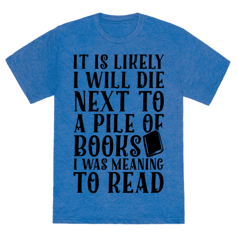 6010-heathered_blue_nl-z1-t-it-is-likely-i-will-die-next-to-a-pile-of-books-i-was-meaning-to-read.png