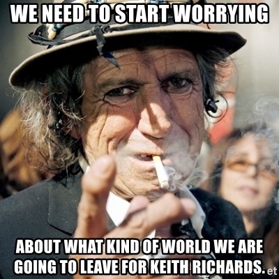 we-need-to-start-worrying-about-what-kind-of-world-we-are-going-to-leave-for-keith-richards.jpg