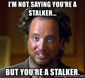im-not-saying-youre-a-stalker-but-youre-a-stalker.jpg