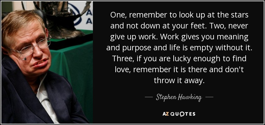 quote-one-remember-to-look-up-at-the-stars-and-not-down-at-your-feet-two-never-give-up-work-stephen-hawking-41-18-79.jpg